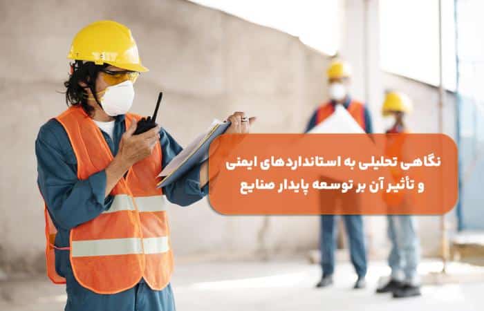 نگاهی تحلیلی به استانداردهای ایمنی و تأثیر آن بر توسعه پایدار صنایع